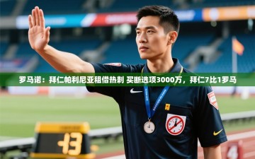 ld乐动体育app官网-罗马诺：拜仁帕利尼亚租借热刺 买断选项3000万，拜仁7比1罗马